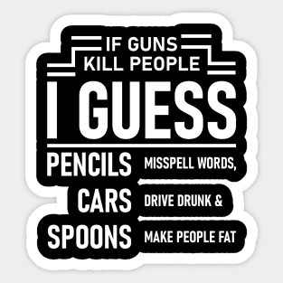 If Guns Kill People I Guess Pencils Cars Spoons Sarcasm Funny Sticker